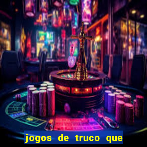 jogos de truco que ganha dinheiro